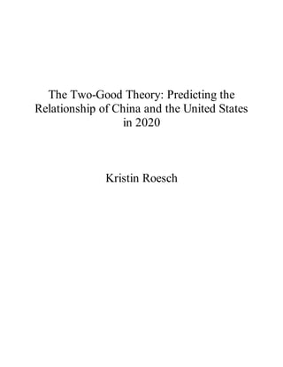 The Two-Good Theory: Predicting the
Relationship of China and the United States
in 2020
Kristin Roesch
 