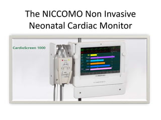 The NICCOMO Non Invasive
Neonatal Cardiac Monitor
 