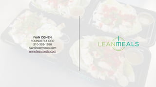 IVAN COHEN
FOUNDER & CEO

310-363-1698

Ivan@leanmeals.com

www.leanmeals.com
 