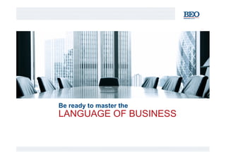 Be ready to master the
LANGUAGE OF BUSINESS
 