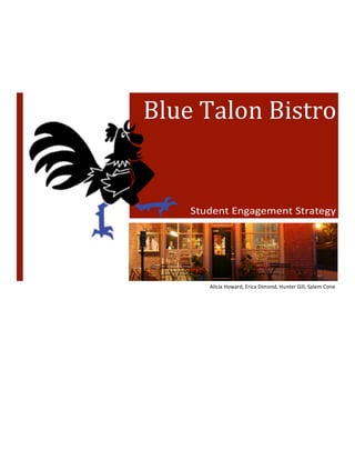 Blue	
  Talon	
  Bistro	
  
Alicia	
  Howard,	
  Erica	
  Dimond,	
  Hunter	
  Gill,	
  Salem	
  Cone	
  
 