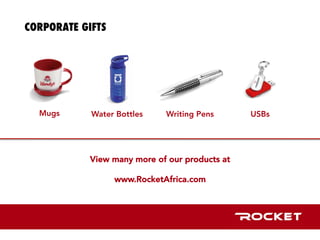 CORPORATE GIFTS!
Mugs Writing PensWater Bottles USBs
View many more of our products at
www.RocketAfrica.com
 