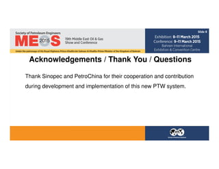 Acknowledgements / Thank You / Questions
Thank Sinopec and PetroChina for their cooperation and contribution
during development and implementation of this new PTW system.
Slide 8
 