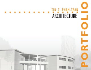 PORTFOLIO
TIN T. PHAM-TRAN
ARCHITECTURE
 