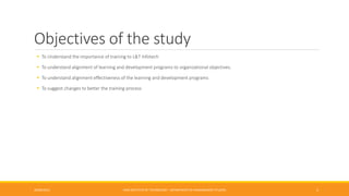 Objectives of the study
 To Understand the importance of training to L&T Infotech
 To understand alignment of learning and development programs to organizational objectives.
 To understand alignment effectiveness of the learning and development programs
 To suggest changes to better the training process
26/06/2015 CMR INSTITUTE OF TECHNOLOGY - DEPARTMENT OF MANAGEMENT STUDIES 5
 
