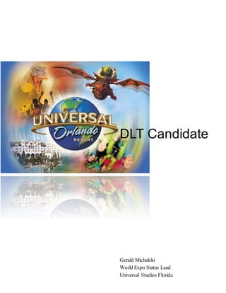 DLT Candidate
Gerald Michalski
World Expo Status Lead
Universal Studios Florida
 