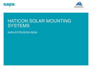 HATICON SOLAR MOUNTING
SYSTEMS
SAPA EXTRUSION INDIA
1
 