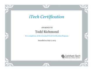 AWARDED TO
Todd Richmond
For completion of the iCracked iTech Certification Program.
Awarded on July 6, 2015
iTech Certification
 