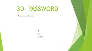 3D- PASSWORD
Amoresecuredauthensiation
By
sravya.l
14501A0561
 