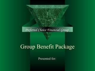 Group Benefit Package
Presented for:
Preferred Choice Financial Group
 