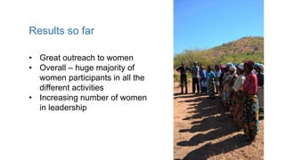 Results so far
• Great outreach to women
• Overall – huge majority of
women participants in all the
different activities
• Increasing number of women
in leadership
 