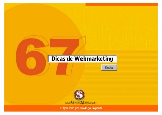 67 Dicas de Webmarketing 1
Dicas de Webmarketing
Organizado por Rodrigo Saporiti
 