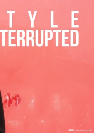 15
t y l e
terrupted
Model. @elevated_mindz
 