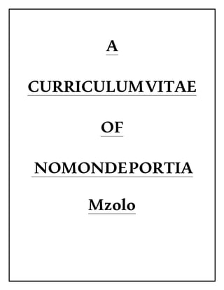 A
CURRICULUMVITAE
OF
NOMONDEPORTIA
Mzolo
 