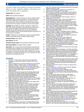 essential to battle both epidemics and their fearonomic
effects to ensure epidemic resilience and prevent eco-
nomic devastation due to epidemics.
Handling editor Seye Abimbola
Twitter Follow Sulzhan Bali at @sulzhan
Acknowledgements The authors would like to show their gratitude to Duke
Global Health Institute for funding the field-work. The authors also thank
Private Sector Health Alliance of Nigeria for their support as the on-site
partner for this study. Last but not the least, thanks to all the interviewees
who shared their time, insights and expertise to make this study possible.
Contributors SB and MAP were involved in conception or design of the
study. MAP and KAS contributed by supervising the study. SB took part in
data collection and drafted the manuscript. SB and KAS analysed and
interpreted the data. MAP and KAS revised the manuscript critically for
important intellectual content. SB, KAS and MAP approved the final version of
the manuscript to be published.
Funding The field-work for this research was funded by Duke Global Health
Institute’s student field work grant for Master’s Degree students.
Competing interests None declared.
Ethics approval Duke IRB.
Provenance and peer review Not commissioned; externally peer reviewed.
Data sharing statement No additional data are available.
Open Access This is an Open Access article distributed in accordance with
the Creative Commons Attribution Non Commercial (CC BY-NC 4.0) license,
which permits others to distribute, remix, adapt, build upon this work non-
commercially, and license their derivative works on different terms, provided
the original work is properly cited and the use is non-commercial. See: http://
creativecommons.org/licenses/by-nc/4.0/
REFERENCES
1. Kinsman J. “A time of fear”: local, national, and international
responses to a large Ebola outbreak in Uganda. Global Health
2012;8:15.
2. Ogoina D. Behavioural and emotional responses to the 2014 Ebola
outbreak in Nigeria: a narrative review. Int Health 2016;8:5–12.
3. Gonsalves G, Staley P. Panic, paranoia, and public health—the
AIDS epidemic’s lessons for Ebola. N Engl J Med 2014;371:2348–9.
4. Hickson M, McDonald M, Meijer C, et al. Fear and stigma: the
epidemic within the SARS outbreak. Emerg Infect Dis
2004;10:358–63.
5. World Bank. The economic impact of the 2014 Ebola epidemic: short
and medium term estimates for West Africa. Washington, DC: World
Bank Group 2014. http://documents.worldbank.org/curated/en/
524521468141287875/The-economic-impact-of-the-2014-Ebola-
epidemic-short-and-medium-term-estimates-for-West-Africa
6. Roland TM, Gregory S, Ferreira, Francisco HG, et al. The economic
impact of Ebola on sub-Saharan Africa: updated estimates for 2015.
Washington, DC: World Bank Group, 2015.
7. Analytica O. AFRICA: Ebola economic impact may outstrip health
risk. Oxford: Oxford Analytica Ltd, 2014:1.
8. Helleringer S, Grépin KA, Noymer A, WHO. Ebola virus disease in
West Africa—the first 9 months. N Engl J Med 2015;372:188–9.
9. WHO. WHO Director-General summarizes the outcome of the
Emergency Committee regarding clusters of microcephaly and
Guillain-Barré syndrome. Secondary WHO Director-General
summarizes the outcome of the Emergency Committee regarding
clusters of microcephaly and Guillain-Barré syndrome. 2016. http://
www.who.int/mediacentre/news/statements/2016/
emergency-committee-zika-microcephaly/en/
10. WHO. Ebola Situation Report—2 March 2016 Secondary Ebola
Situation Report—2 March 2016. 2016. http://apps.who.int/ebola/
current-situation/ebola-situation-report-2-march-2016
11. Shuaib F, Gunnala R, Musa EO, et al. Ebola virus disease outbreak
—Nigeria, July–September 2014. MMWR Morb Mortal Wkly Rep
2014;63:867–72.
12. CDC. Ebola Outbreak in West Africa—Outbreak Distribution Map.
Secondary Ebola Outbreak in West Africa—Outbreak Distribution
Map. 2016. http://www.cdc.gov/vhf/ebola/outbreaks/2014-west-africa/
distribution-map.html—areas
13. Baden LR, Kanapathipillai R, Campion EW, et al. Ebola—an
ongoing crisis. N Engl J Med 2014;371:1458–9.
14. Moon S, Sridhar D, Pate MA, et al. Will Ebola change the game?
Ten essential reforms before the next pandemic. The report of the
Harvard-LSHTM Independent Panel on the Global Response to
Ebola. Lancet 2015;386:2204–21.
15. Mordi F. How Nigeria beat Ebola. African business. London: IC
Publications, Inc., 2014:78–9.
16. KPMG. Doing business in Africa—a focus on the business and
economic impact of Ebola. South Africa: KPMG, 2015.
17. Thomas MR, Smith G, Ferreira FH, et al. The economic impact of
Ebola on sub-Saharan Africa: updated estimates for 2015. 2015.
18. Vaz RG, Mkanda P, Banda R, et al. The role of the Polio program
infrastructure in response to Ebola virus disease outbreak in Nigeria
2014. J Infect Dis 2016;213 (Suppl 3):S140–6.
19. WHO. WHO guide to identifying the economic consequences of
disease and injury. World Health Organization, 2009. http://www.
who.int/iris/handle/10665/137037
20. Tong A, Sainsbury P, Craig J. Consolidated criteria for reporting
qualitative research (COREQ): a 32-item checklist for interviews and
focus groups. Int J Qual Health Care 2007;19:349–57.
21. Strauss A, Corbin J. Grounded theory methodology. Handbook of
Qualitative Research, 1994:273–85.
22. Oyeyemi SO, Gabarron E, Wynn R. Ebola, Twitter, and
misinformation: a dangerous combination?. BMJ 2014.
23. Gidado S, Oladimeji AM, Roberts AA, et al. Public knowledge,
perception and source of Information on Ebola virus disease–Lagos,
Nigeria; September, 2014. PLOS Currents 2015. doi:10.1371/
currents.outbreaks.0b805cac244d700a47d6a3713ef2d6db
24. Jin F, Wang W, Zhao L, et al. Misinformation propagation in the age
of twitter. Computer 2014;47:90–4.
25. Fung ICH, Tse ZTH, Cheung CN, et al. Ebola and the social media.
Lancet 2014;384:2207.
26. ABCNews. Nigerian Ebola Hoax Results in Two Deaths. Secondary
Nigerian Ebola Hoax Results in Two Deaths. 2014. http://abcnews.go.
com/Health/nigerian-ebola-hoax-results-deaths/story?id=25842191
27. Griffin A. Ebola outbreak: millionaire preacher TB Joshua ‘sends
4,000 bottles of holy water to Sierra Leone as cure’. Independent 17
August 2014. 2015. http://www.independent.co.uk/news/world/
millionaire-preacher-sends-4000-bottles-of-holy-water-as-ebola-cure-
9674136.html
28. Phillips A. Nigerian official warns pastors and healers to stop making
false Ebola-cure claims. The Washington Post 31 July 2014. 2014.
https://www.washingtonpost.com/news/worldviews/wp/2014/07/31/
nigerian-official-warns-pastors-and-healers-to-stop-making-false-
ebola-cure-claims/
29. Beeching NJ, Fenech M, Houlihan CF. Ebola virus disease. BMJ
2014;349:g7348.
30. Prescott J, Bushmaker T, Fischer R, et al. Postmortem stability of
Ebola virus. Emerg Infect Dis 2015;21:856.
31. Andrews J. Ebola: Governors Avoid Handshaking, Adopt
Clenched-fist Salute. ThisDayOnline. 2014. http://www.thisdaylive.
com/articles/ebola-governors-avoid-handshaking-adopt-clenched-fist-
salute/186297/
32. BBC. UK diplomat dies after ‘heart attack’ in Lagos airport.
Secondary UK diplomat dies after ‘heart attack’ in Lagos airport.
2014. http://www.bbc.com/news/uk-29048035
33. Maduka O, Odia O. Ethical challenges of containing Ebola: the
Nigerian experience. J Med Ethics 2015;41:917–19.
34. Bank W. The economic impact of the 2014 Ebola Epidemic:
short-and medium-term estimates for West Africa. Washington DC:
World Bank, 2014.
35. Worland J. Why One Airline Flies To West Africa Despite Ebola.
Time, 2014. http://time.com/3490961/brussels-airlines-ebola/
36. Anderson M. Ebola: airlines cancel more flights to affected countries.
The Guardian 2014 22 August, 2014. https://www.theguardian.com/
society/2014/aug/22/ebola-airlines-cancel-flights-guinea-liberia-
sierra-leone
37. WHO. 8th meeting of the IHR Emergency Committee regarding the
Ebola outbreak in West Africa. 2015. http://www.who.int
38. Bogoch II, Creatore MI, Cetron MS, et al. Assessment of the potential
for international dissemination of Ebola virus via commercial air travel
during the 2014 West African outbreak. Lancet 2015;385:29–35.
39. Reuters. Travel bans issued in reaction to Ebola. Reuters, 2014.
40. Wynner E. Nigeria: Ebola Causes Scarcity, Increase in Demand for
Hand Sanitizer, Other Products. 2014 13 August. 2014. http://
allafrica.com/stories/201408141312.html
41. Bloomberg. Ebola Affects Bourbon’s Operations As Company
Swings To Loss. Secondary Ebola Affects Bourbon’s Operations As
Bali S, et al. BMJ Glob Health 2016;1:e000111. doi:10.1136/bmjgh-2016-000111 13
BMJ Global Health
group.bmj.comon November 9, 2016 - Published byhttp://gh.bmj.com/Downloaded from
 