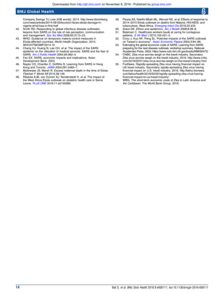 Company Swings To Loss [438 words]. 2014. http://www.bloomberg.
com/news/articles/2014-09-03/bourbon-faces-ebola-damage-in-
nigeria-amid-loss-in-first-half
42. Smith RD. Responding to global infectious disease outbreaks:
lessons from SARS on the role of risk perception, communication
and management. Soc Sci Med 2006;63:3113–23.
43. WHO. Guidance on temporary malaria control measures in
Ebola-affected countries. World Health Organization. 2014.
WHO/HTM/GMP/2014.10
44. Chang HJ, Huang N, Lee CH, et al. The impact of the SARS
epidemic on the utilization of medical services: SARS and the fear of
SARS. Am J Public Health 2004;94:562–4.
45. Fan EX. SARS: economic impacts and implications. Asian
Development Bank. 2003.
46. Naylor CD, Chantler C, Griffiths S. Learning from SARS in Hong
Kong and Toronto. JAMA 2004;291:2483–7.
47. Mukherjee JS, Marsh R. Excess maternal death in the time of Ebola.
Fletcher F World Aff 2015;39:149.
48. Ribacke KJB, van Duinen AJ, Nordenstedt H, et al. The impact of
the West Africa Ebola outbreak on obstetric health care in Sierra
Leone. PLoS ONE 2016;11:e0150080.
49. Parpia AS, Ndeffo-Mbah ML, Wenzel NS, et al. Effects of response to
2014–2015 Ebola outbreak on deaths from Malaria, HIV/AIDS, and
tuberculosis, West Africa. Emerging Infect Dis 2016;22:433.
50. Sokol DK. Ethics and epidemics. Am J Bioeth 2008;8:28–9.
51. Bateman C. Healthcare workers baulk at caring for contagious
patients. S Afr Med J 2015;105:431–2.
52. Chou J, Kuo NF, Peng SL. Potential impacts of the SARS outbreak
on Taiwan’s economy*. Asian Economic Papers 2004;3:84–99.
53. Estimating the global economic costs of SARS. Learning from SARS:
preparing for the next disease outbreak: workshop summary. National
Academies Press. 2004. https://www.ncbi.nlm.nih.gov/books/NBK92473/
54. CNBC. Zika virus worries weigh on the travel industry. Secondary
Zika virus worries weigh on the travel industry. 2016. http://www.cnbc.
com/2016/02/01/zika-virus-worries-weigh-on-the-travel-industry.html
55. FoxNews. Rapidly-spreading Zika virus having financial impact on
US travel industry. Secondary rapidly-spreading Zika virus having
financial impact on U.S. travel industry. 2016. http://latino.foxnews.
com/latino/health/2016/02/02/rapidly-spreading-zika-virus-having-
financial-impact-on-us-travel-industry/
56. WBG. The short-term economic costs of Zika in Latin America and
the Caribbean. The World Bank Group, 2016.
14 Bali S, et al. BMJ Glob Health 2016;1:e000111. doi:10.1136/bmjgh-2016-000111
BMJ Global Health
group.bmj.comon November 9, 2016 - Published byhttp://gh.bmj.com/Downloaded from
 
