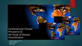 Capstone Project PUBH 4900
Jacqueline McClain
January 6, 2015
Winter Term
Cardiovascular Disease
Prevalence &
the Study of Disease
Diversification
 