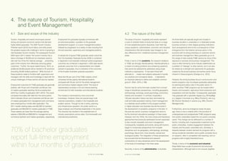 SETTING THE STANDARD 20154 SETTING THE STANDARD 2015 5
70% of bachelor graduates
report full-time employment
within four months of graduation.
4.	The nature of Tourism, Hospitality
and Event Management
4.1	 Size and scope of the industry
Tourism, hospitality and events encompass several
strong and dynamic economic sectors that demand
highly skilled graduates. The 2020 Tourism Industry
Potential report (2010) found labour and skills posed
the greatest supply side challenge in terms of growing a
vital Australian tourism industry. The subsequent Tourism
2020 report (2011) stated “the tourism industry has a
labour shortage of 36,000 and an employee vacancy
rate over four times the national average … preventing
parts of the industry from effectively servicing global
customers.” Further, the report stated that by “2015, an
additional 56,000 people will be needed to fill vacancies
(including 26,000 skilled positions)”. While the bulk of
these positions relate to frontline staff, supervisors and
managers with the skills and knowledge to deal with the
unique challenges of these sectors will also be needed.
Employment outcomes for THE graduates are generally
positive, with 70 per cent of bachelor and 60 per cent
of masters graduates reporting full-time employment
within four months of graduation (2011-2013). This result
compares favourably with data from the same period,
which indicates 29 per cent of bachelor and 65 per cent
of masters graduates from management and commerce
were employed four months after graduation. The
2011 median starting salary was $42,000 for bachelor
graduates and $50,000 for masters graduates in THE.
These salaries are lower than the average starting
salaries of $50,000 and $96,000 for management and
commerce bachelor and masters graduates, respectively.
4.2	 The nature of the field
The areas of tourism, hospitality and events represent
a suite of coherent fields of study that draw on a range
of more established parent disciplines. Each field has
unique academic, administrative, economic and industrial
characteristics that demonstrate clear linkages to, but
also differences from, traditional business-management
areas.
Firstly, in terms of the academic, the research traditions
in THE are strongly interdisciplinary. Interdisciplinarity is
a means of solving problems and answering questions
that cannot be satisfactorily addressed using single
methods or approaches. “It has been linked with
attempts to … create new subjects adequate to handle
our practical and conceptual needs … it represents
an important attempt to define and establish common
ground” (Klein, 2010, p.196).
Tourism has for some time been studied from a broad
range of disciplinary perspectives, including geography,
anthropology, sociology, social psychology, economics,
forestry and recreation. In contrast, hospitality’s
120-year education history has been dominated by
craft and skills-acquisition training. Event management
is a relatively recent addition to the program portfolio
in higher education and Australia has led the world in
the development of academic programs in this field. In
the post-war period, business management came to
be the dominant educational paradigm in these areas.
However, from the 1970s, the more critical and theoretical
approaches that previously addressed tourism expanded
to also include hospitality and event management.
Consequently, hospitality and events, along with tourism,
began to incorporate perspectives from broader
disciplines such as geography, anthropology, sociology,
psychology, leisure and, more recently, cultural and
ecological studies. The integration of these perspectives
has ensured that the theoretical and research
contributions of many disciplines enrich the development
of the body of knowledge in the three areas.
Secondly, in terms of the administrative, in Australia
the three fields are typically taught and located in
business faculties in universities or in dedicated private
business schools or other degree-granting institutions.
Such arrangements tend to be a consequence of their
emergence from the hedonic services sector in the
economy with its strong emphasis on customer service
and business management. Many graduates go on to
fill a range of roles outside THE sectors by virtue of this
exposure to services and business management. This
issue is often framed by some industry stakeholders as
a problem of “leakage” to other sectors, but it can also
be viewed as a strength and opportunity for graduates
created by the broad business and service sector focus
inherent in these programs (Dredge et al., 2012).
However, the strong business focus in some tourism and
events programs may not prepare graduates adequately
for planning and policy roles in the public sector. In
other countries THE programs can be located within
forestry and recreation, agriculture (food production and
preparation) and arts faculties. Consequently, graduates
may graduate with a specialist degree (e.g. BHospMgt)
or a degree in business (e.g. BBus [Tourism]), arts (e.g.
BA [Tourism Studies]) or science (e.g. MSc [Tourism
Management]).
Furthermore, since its emergence nearly 30 years
ago, there is now a notable shift in the provision of
undergraduate and postgraduate THE programs away
from public universities toward the non-public-university
sector. This change can be attributed to a number of
factors, including lack of appropriate investment by the
public universities, modest engagement between the
industry and the public universities and, ultimately, a
disparity between student demand for programs with a
strong vocational orientation and a public university focus
on research, often in competition with teaching, and on
programs with a highly theoretical focus.
Thirdly, in terms of the economic and industrial,
these fields have a suite of economic and structural
characteristics. Although each is not unusual, together
Employment for graduates typically commences with
an entry-level position, a position on the graduate
development program, or a junior management position,
followed by progression to a variety of roles including front-
line and executive, supervisory and managerial positions.
A sample list of typical THE graduate career outcomes
from the Australian Graduate Survey (AGS) is contained
in Appendix 2 and example individual career-progression
outcomes are contained in Appendix 3. AGS data reports
graduate outcomes from a representative and reliable
sample of graduates, thus is indicative of the outcomes
of the broader Australian graduate population.
More than 85 per cent of the THE masters cohort
comprises full-fee paying international students
compared with 50 per cent for the whole management
and commerce masters degree cohort. This level of
representation provides a rich and diverse learning
environment for both Australian and international students.
The industry is dominated by micro and small
businesses. However, there are several large multi-
national corporations, notably in the hospitality and
aviation sectors. Through its role in policy, planning
and infrastructure operation, the public sector is a
large employer and influential stakeholder in the sector.
This diversity has resulted in the establishment of
industry associations across state, Commonwealth and
international jurisdictions.
 