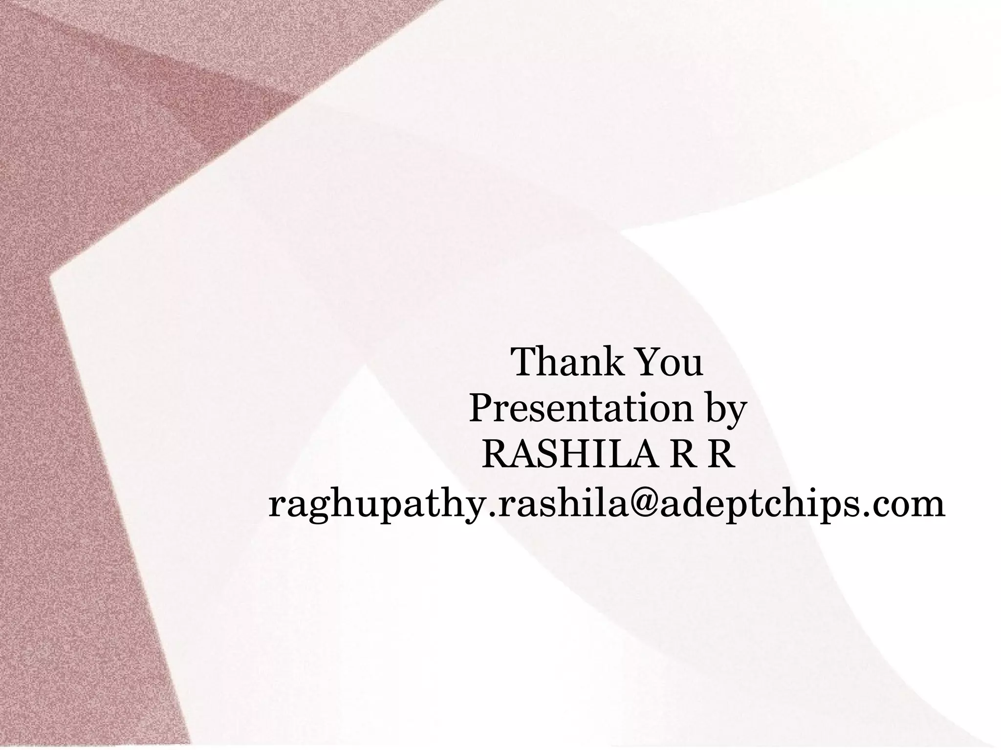 Thank You
Presentation by
RASHILA R R
raghupathy.rashila@adeptchips.com
 