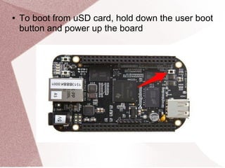 ● To boot from uSD card, hold down the user boot
button and power up the board
 