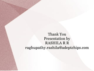 Thank You
Presentation by
RASHILA R R
raghupathy.rashila@adeptchips.com
 