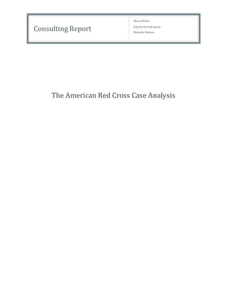 Consulting Report
SharaAfshar
GayaneGyulakopyan
MichelleNielsen
The American Red Cross Case Analysis
 