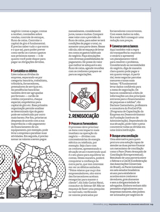 Novembro, 2013 pequenas empresas & grandes negócios 119
negócio: contas a pagar, contas
a receber, comissões sobre
vendas, controle de estoque,
fluxo de caixa. Controlar o
capital de giro é fundamental.
É preciso saber tudo o que entra
e o que sai, para poder prever
como serão os custos e gastos
nos próximos meses — e de
quanto você pode dispor para
pagar as obrigações devidas.
Contabilizeosdébitos
Listetodasasdívidasda
empresa,separando-aspor
categoria:bancária,trabalhista,
tributária,fornecedores,
prestadoresdeserviçosetc.
Aspendênciasbancárias
tambémdeveseragrupadas
porformato—cartãode
créditocorporativo,cheque
especial,empréstimopara
capitaldegiroetc.Essaprimeira
organizaçãopermiteanalisar
sedeterminadotipodegasto
podesersubstituídoporoutro
maisbarato.Porfim,priorizeas
despesasdeacordocomasua
importância:onãopagamento
dofinanciamentodeum
equipamento,porexemplo,pode
levaraempresaaparalisarsuas
atividades.Emseguida,épreciso
somarosvaloresaserempagos
mensalmente,considerando
juros,taxasemultas.Compare
essevalorcomaprevisãodo
fluxodecaixa,parasaberseterá
condiçõesdepagarototal,ou
somenteumapartedeste.Nesse
cálculo,nãoseesqueçadelevar
emcontaosgastoshabituais
donegócio.Façasimulações
comdiversaspossibilidadesde
pagamento.Depossedovalor
quemelhorseadequaráaseu
fluxodecaixa,agendereuniões
comoscredoreseprepare-se
paraasnegociações.
2.reneGoCiaÇÃo
Procureosfornecedores
O processo deve priorizar
os itens com impacto mais
imediato na operação do
negócio — dívidas com
concessionárias de energia
elétrica ou telefonia, por
exemplo. Seja claro com
os credores, apresentando a
situação atual e mostrando qual
é o seu plano para equilibrar as
contas. Dessa maneira, poderá
conquistar a confiança da
outra parte, que tem interesse
em ver os débitos saldados.
“Pelos relatos que ouço dos
empreendedores, oito entre
dez fornecedores aceitam
renegociar para manter o
cliente”, diz João Carlos Natal,
consultor do Sebrae-SP. Não se
esqueça de fazer uma pesquisa
no mercado, verificando
os valores praticados por
fornecedores concorrentes.
Com esses dados na mão,
fica mais fácil conseguir uma
redução nos preços.
Conversecomosbancos
Aquitambémvalearegra
datransparência:exponha
ocenárioeapresente
umplanejamentoviável
pararesolveroproblema.
Considerandoasnecessidades
donegócio,digademaneira
claraquantopodepagare
emquantotempo.Apartir
daí,tentenegociarparcelas
menoresetaxasmais
baixas.“Éfundamental
levardadosconfiáveispara
amesadenegociação.Os
bancosconsideramafaltade
informaçõesumdosprincipais
entravesparaofinanciamento
depequenasemédias”,diz
DarianeCastanheira,professora
econsultoradoProCed-FIA
(ProgramadeCapacitaçãoda
EmpresaemDesenvolvimento
daFundaçãoInstitutode
Administração).Dependendoda
suasituação,podevalerapena
concentrartodasasdívidasem
umaúnicainstituição.
Busqueumaconciliação
Umaalternativaparaquem
procuraumasoluçãocapazde
atenderasduaspartesébuscar
ummecanismodeconciliação
comooPace(PostoAvançadode
ConciliaçãoExtraprocessual).
Resultadodeumaparceriaentre
oSebraeeaCACB(Confederação
dasAssociaçõesComerciais
doBrasil),osPacesinstalados
emseisestadosbrasileiros
atuamparaestabelecer
acordosentrecredorese
devedores,gratuitamente
esemaobrigatoriedadede
advogados.Emboratenhamsido
pensadosoriginalmentepara
empresasmenores,elespodem
seracionadospornegóciosde
PE298_118a120_CFGestao.indd 119 25/10/2013 17:08:31
 