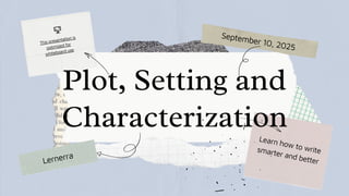Plot, Setting and
Characterization
Learn how to write
smarter and better
September 10, 2025
This presentation is
optimized for
whiteboard use
Lernerra
 
