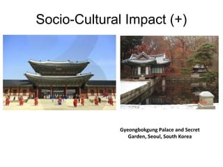 Socio-Cultural Impact (+)

Gyeongbokgung Palace and Secret
Garden, Seoul, South Korea

 