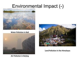 Environmental Impact (-)

Water Pollution in Bali

Land Pollution in the Himalayas
Air Pollution in Beijing

 