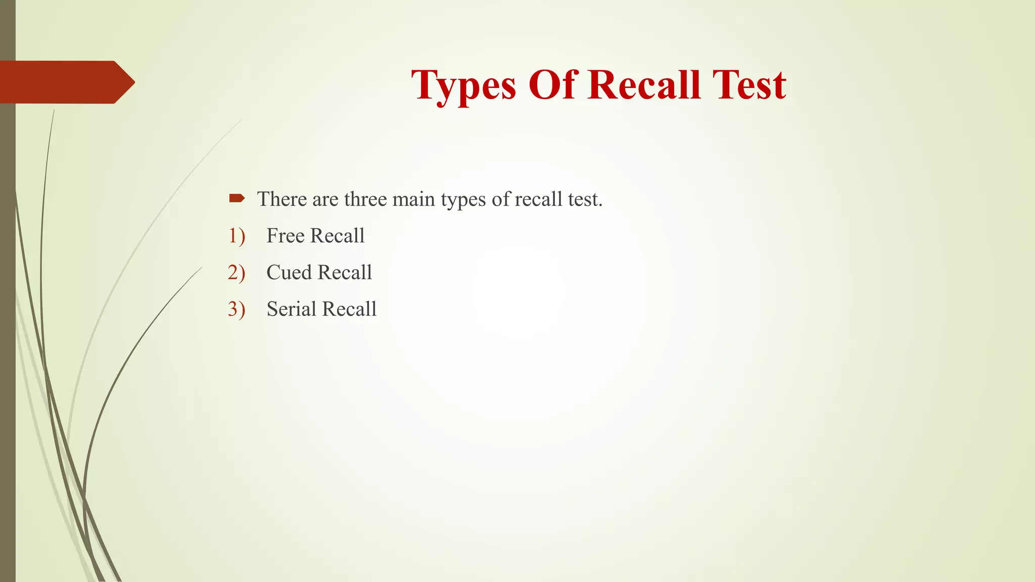 Types Of Recall Test
 There are three main types of recall test.
1) Free Recall
2) Cued Recall
3) Serial Recall
 