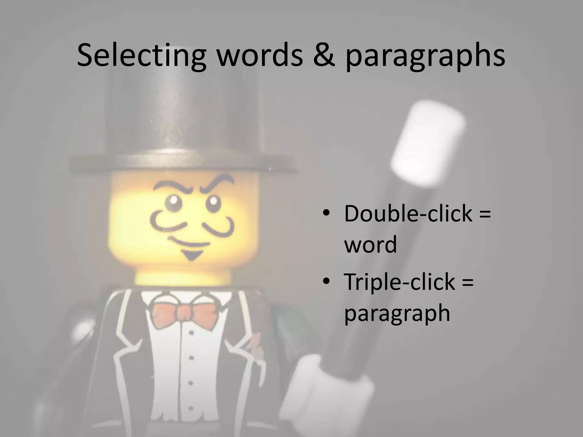 Selecting words & paragraphs 
• Double-click = 
word 
• Triple-click = 
paragraph 
 