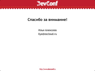 Спасибо за внимание!
Илья Алексеев
ilya@oscloud.ru
 