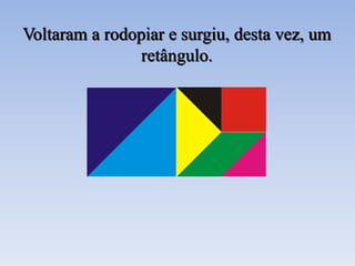 Voltaram a rodopiar e surgiu, desta vez, um
retângulo.
 