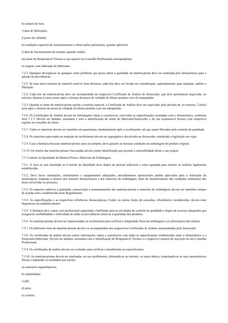 h) número do lote;
i) data de fabricação;
j) prazo de validade;
k) condições especiais de armazenamento e observações pertinentes, quando aplicável;
l) data de fracionamento do insumo, quando couber;
m) nome do Responsável Técnico e seu registro no Conselho Profissional correspondente;
n) origem, com indicação do fabricante.
7.2.2. Qualquer divergência ou qualquer outro problema que possa afetar a qualidade da matéria-prima deve ser analisada pelo farmacêutico para a
adoção de providências.
7.2.3. Se uma única remessa de material contiver lotes distintos, cada lote deve ser levado em consideração, separadamente, para inspeção, análise e
liberação.
7.2.4. Cada lote da matéria-prima deve ser acompanhado do respectivo Certificado de Análise do fornecedor, que deve permanecer arquivado, no
mínimo, durante 6 (seis) meses após o término do prazo de validade do último produto com ela manipulado.
7.2.5. Quando se tratar de matéria-prima sujeita a controle especial, o Certificado de Análise deve ser arquivado, pelo período de, no mínimo, 2 (dois)
anos após o término do prazo de validade do último produto com ela manipulado.
7.2.6. Os Certificados de Análise devem ter informações claras e conclusivas, com todas as especificações acordadas com o farmacêutico, conforme
item 7.1.3. Devem ser datados, assinados e com a identificação do nome do fabricante/fornecedor e do seu responsável técnico com respectivo
registro no conselho de classe.
7.2.7. Todos os materiais devem ser mantidos em quarentena, imediatamente após o recebimento, até que sejam liberados pelo controle de qualidade.
7.2.8. Os materiais reprovados na inspeção de recebimento devem ser segregados e devolvidos ao fornecedor, atendendo a legislação em vigor.
7.2.9. Caso a farmácia fracione matérias-primas para uso próprio, deve garantir as mesmas condições de embalagem do produto original.
7.2.10. Os rótulos das matérias-primas fracionadas devem conter identificação que permita a rastreabilidade desde a sua origem.
7.3. Controle de Qualidade da Matéria-Prima e Materiais de Embalagem.
7.3.1. A área ou sala destinada ao Controle da Qualidade deve dispor de pessoal suficiente e estar equipada para realizar as análises legalmente
estabelecidas.
7.3.2. Deve haver instalações, instrumentos e equipamentos adequados, procedimentos operacionais padrão aprovados para a realização de
amostragem, inspeção e ensaios dos insumos farmacêuticos e dos materiais de embalagem, além do monitoramento das condições ambientais das
áreas envolvidas no processo.
7.3.3. Os aspectos relativos à qualidade, conservação e armazenamento das matérias-primas e materiais de embalagem, devem ser mantidos sempre
de acordo com o estabelecido neste Regulamento.
7.3.4. As especificações e as respectivas referências farmacopéicas, Codex ou outras fontes de consultas, oficialmente reconhecidas, devem estar
disponíveis no estabelecimento.
7.3.5. A farmácia deve contar com profissional capacitado e habilitado para as atividades de controle de qualidade e dispor de recursos adequados que
assegurem confiabilidade e efetividade de todas as providências relativas à qualidade dos produtos.
7.3.6. As matérias-primas devem ser inspecionadas no recebimento para verificar a integridade física da embalagem e as informações dos rótulos.
7.3.7. Os diferentes lotes de matérias-primas devem vir acompanhados dos respectivos Certificados de Análise encaminhados pelo fornecedor.
7.3.8. Os certificados de análise devem conter informações claras e conclusivas com todas as especificações estabelecidas entre o farmacêutico e o
fornecedor/fabricante. Devem ser datados, assinados com a identificação do Responsável Técnico e o respectivo número de inscrição no seu Conselho
Profissional.
7.3.9. Os certificados de análise devem ser avaliados para verificar o atendimento às especificações.
7.3.10. As matérias-primas devem ser analisadas, no seu recebimento, efetuando-se no mínimo os testes abaixo, respeitando-se as suas características
físicas e mantendo os resultados por escrito:
a) caracteres organolépticos;
b) solubilidade;
c) pH;
d) peso;
e) volume;
 