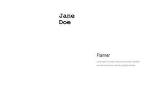 Jane
Doe
Planner
Lorem Ipsum is simply dummy text industry's standard
survived not only five centuries, but also the leap
 