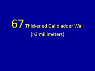 67Thickened Gallbladder Wall
(>3 millimeters)
 