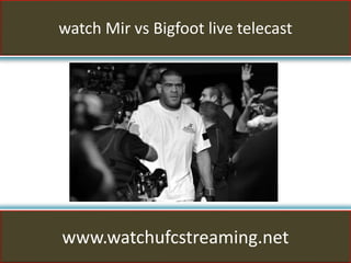 watch Mir vs Bigfoot live telecast
www.watchufcstreaming.net
 