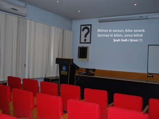 25/37
Bilmez ki sorsun, bilse sorard?
Sormaz ki bilsin, sorsa bilirdi
?eyh Sadi-i ?irazi (?)
 
