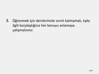 3. ??renmek i?in derslerinizle s?n?rl? kalmamal?, t?pla
ilgili kar??la?t???n?z her konuyu anlamaya
?al??mal?s?n?z
28/37
 