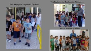 Επίσκεψη στο Δημοτικό Σχολείο
Υποδοχή από τον διευθυντή κ. Μανόλη….
και τον μουσικό κ. Μάριο
 