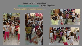 Δραματοποίηση τραγουδιού
“Μένω σε κάποια γειτονιά” - Τώνης Μαρούδας
Άσπρες κορδέλες τα κορίτσια φοράνε…….
 