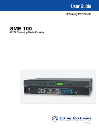 User Guide
                                Streaming AV Products




SME 100
H.264 Streaming Media Encoder




                                               68-2167-01 Rev. A
                                                          02 12
 