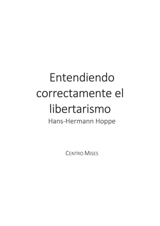 Entendiendo
correctamente el
libertarismo
Hans-Hermann Hoppe
CENTRO MISES
 