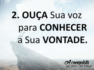 2. OUÇA Sua voz
para CONHECER
a Sua VONTADE.
 