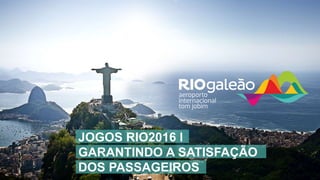 JOGOS RIO2016 l
GARANTINDO A SATISFAÇÃO
DOS PASSAGEIROS
 