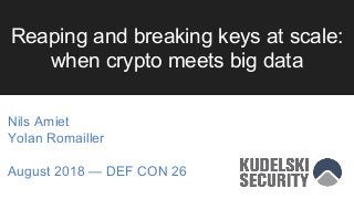 Reaping and breaking keys at scale:
when crypto meets big data
Nils Amiet
Yolan Romailler
August 2018 — DEF CON 26
 