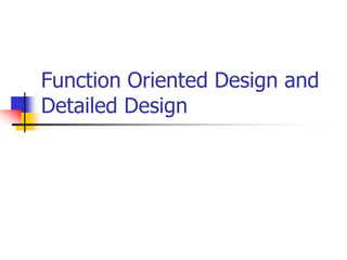 Function Oriented Design and
Detailed Design
 