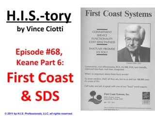 H.I.S.-tory
          by Vince Ciotti


         Episode #68,
         Keane Part 6:

 First Coast
    & SDS
© 2011 by H.I.S. Professionals, LLC, all rights reserved.
 