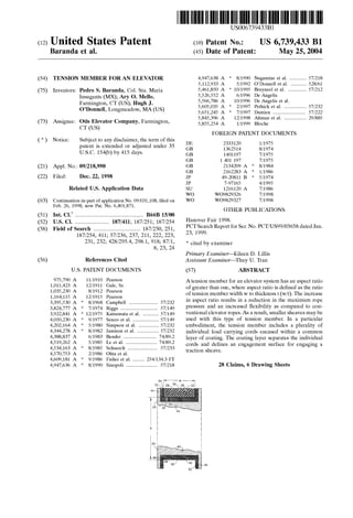 (12) United States Patent
Baranda et al.
(54) TENSION MEMBER FOR AN ELEVATOR
(75) Inventors: Pedro S. Baranda, Col. Sta. Maria
Insugents (MX); Ary 0. Mello,
Farmington, CT (US); Hugh J.
O'Donnell, Longmeadow, MA (US)
(73) Assignee: Otis Elevator Company, Farmington,
CT (US)
( *) Notice: Subject to any disclaimer, the term of this
patent is extended or adjusted under 35
U.S.C. 154(b) by 415 days.
(21) Appl. No.: 09/218,990
(22) Filed: Dec. 22, 1998
Related U.S. Application Data
(63) Continuation-in-part of application No. 09/031,108, filed on
Feb. 26, 1998, now Pat. No. 6,401,871.
(51) Int. Cl? ................................................ B66B 15/00
(52) U.S. Cl. ........................ 187/411; 187/251; 187/254
(58) Field of Search ................................. 187/250, 251,
187/254, 411; 57/236, 237, 211, 222, 223,
231, 232; 428/295.4, 298.1, 918; 87/1,
8, 23, 24
(56) References Cited
U.S. PATENT DOCUMENTS
975,790 A 11/1910 Pearson
1,011,423 A 12/1911 Gale, Sr.
1,035,230 A 8/1912 Pearson
1,164,115 A 12/1915 Pearson
3,395,530 A * 8/1968 Campbell .................... 57/232
3,824,777 A * 7/1974 Riggs .......................... 57/149
3,922,841 A * 12/1975 Katsumata eta!. ........... 57/149
4,050,230 A * 9/1977 Senoo eta!. .................. 57/149
4,202,164 A * 5/1980 Simpson eta!. .............. 57/232
4,344,278 A * 8/1982 Jamison eta!. ............... 57/232
4,388,837 A 6/1983 Bender ....................... 74/89.2
4,519,262 A 5/1985 Le eta!. ...................... 74/89.2
4,534,163 A * 8/1985 Schuerch ..................... 57/233
4,570,753 A 2/1986 Ohta et a!.
4,609,181 A * 9/1986 Fisher et a!. ........ 254/134.3 FT
4,947,636 A * 8/1990 Sinopoli ...................... 57/218
111111 1111111111111111111111111111111111111111111111111111111111111
US006739433Bl
(10) Patent No.: US 6,739,433 Bl
May 25,2004(45) Date of Patent:
DE
GB
GB
GB
GB
GB
JP
JP
su
wo
wo
8/1990
5/1992
* 10/1995
6/1996
10/1996
2/1997
7/1997
12/1998
4,947,638 A *
5,112,933 A
5,461,850 A
5,526,552 A
5,566,786 A
5,605,035 A *
5,651,245 A *
5,845,396 A
5,855,254 A 1!1999
Nagamine eta!. ............ 57/218
O'Donnell et a!. ........... 528/61
Bruyneel et a!. ............. 57/212
DeAngelis
De Angelis et a!.
Pethick et a!. ................ 57/232
Damien ....................... 57/222
Altman eta!. ................ 29/885
Bloche
FOREIGN PATENT DOCUMENTS
2333120 1/1975
1362514 8/1974
1401197 7/1975
1 401 197 7/1975
2134209 A * 8/1984
2162283 A * 1!1986
49-20811 B * 5/1974
7-97165 4/1995
1216120 A 7/1986
W09829326 7/1998
W09829327 7/1998
OTHER PUBLICATIONS
Hanover Fair 1998.
PCT Search Report for Ser. No. PCT/US99/03658 dated Jun.
23, 1999.
* cited by examiner
Primary Examiner-Eileen D. Lillis
Assistant Examiner-Thuy U. Tran
(57) ABSTRACT
A tension member for an elevator system has an aspect ratio
of greater than one, where aspect ratio is defined as the ratio
of tension member width w to thickness t (w/t). The increase
in aspect ratio results in a reduction in the maximum rope
pressure and an increased flexibility as compared to con-
ventional elevator ropes. As a result, smaller sheaves may be
used with this type of tension member. In a particular
embodiment, the tension member includes a plurality of
individual load carrying cords encased within a common
layer of coating. The coating layer separates the individual
cords and defines an engagement surface for engaging a
traction sheave.
28 Claims, 6 Drawing Sheets
 